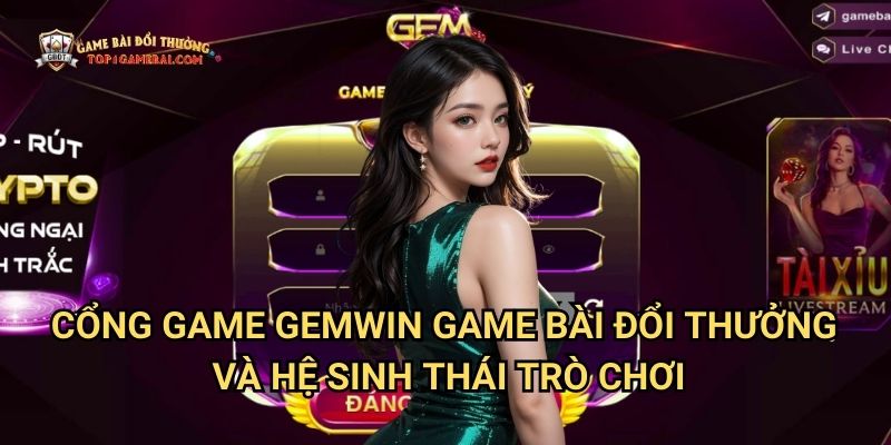 Cổng Game Gemwin Game Bài Đổi Thưởng Và Hệ Sinh Thái Trò Chơi